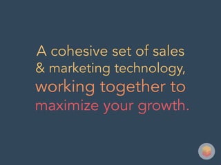 A cohesive set of sales
& marketing technology,
working together to
maximize your growth.
 