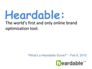 Heardable: The world&apos;s first and only online brand optimization tool. &quot;Heardable Scores Demystified&quot; - Feb 9, 2010 