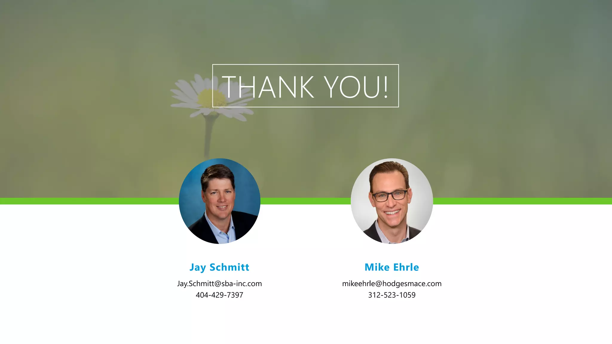 THANK YOU!
Jay Schmitt
Jay.Schmitt@sba-inc.com
404-429-7397
Mike Ehrle
mikeehrle@hodgesmace.com
312-523-1059
 