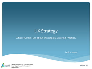 UX Strategy
What’s All the Fuss about this Rapidly Growing Practice?
March 6, 2014
Janice James
 