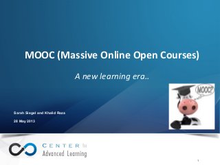 © 2012 IBM Corporation
1
Sarah Siegel and Khalid Raza
28 May 2013
MOOC (Massive Online Open Courses)
A new learning era..
1
 