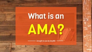 What is an
AMA?brought to you by EasyBib
What is an
AMA?
brought to you by EasyBib
 