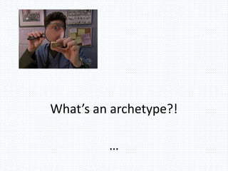 What’s an archetype?!
…

 