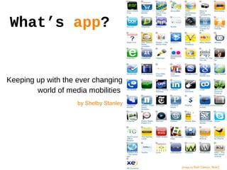 What’s app?
Keeping up with the ever changing
world of media mobilities.
[Image by Bart Claeys, flickr]
by Shelby Stanley
 