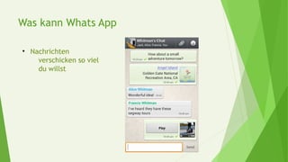 Was kann Whats App
• Nachrichten
verschicken so viel
du willst
 