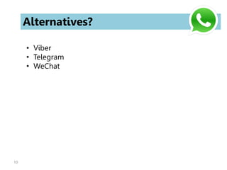 10
Alternatives?
• Viber
• Telegram
• WeChat
 