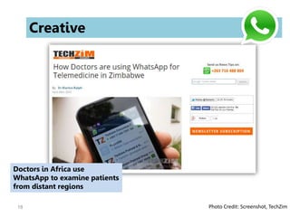 18
Creative
Doctors in Africa use
WhatsApp to examine patients
from distant regions
Photo Credit: Screenshot, TechZim
 