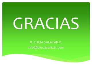 GRACIAS
B. LUCIA SALAZAR V.
info@bluciasalazar.com
 