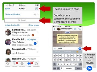 Escribir un nuevo chat.
Debo buscar al
contacto, seleccionarlo
y empezar a escribir
Al finalizar
le puedo
dar
ENVIAR
 