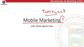 Mobile Marketing
Lcdo. Héctor Aguilar Cajas
 