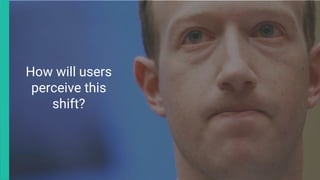 How will users
perceive this
shift?
 