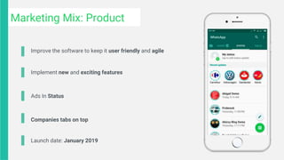 Improve the software to keep it user friendly and agile
Implement new and exciting features
Ads In Status
Companies tabs on top
Marketing Mix: Product
Launch date: January 2019
 