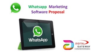 Whatsapp Marketing
Software Proposal
 