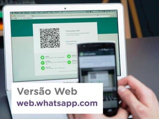 web.whatsapp.com
Versão Web
 