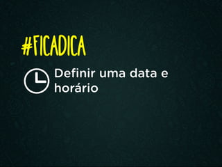 Definir uma data e
horário
#FICADICA
 