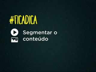 Segmentar o
conteúdo
#FICADICA
 