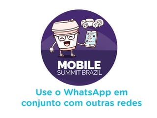 Use o WhatsApp em
conjunto com outras redes
 