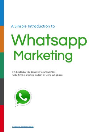 A Simple Introduction to
Whatsapp
Find out how you can grow your business
with ZERO marketing budget by using Whatsapp!
Digitizor Media & Web
Marketing
 