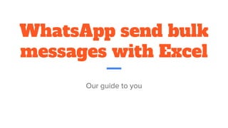 WhatsApp send bulk
messages with Excel
Our guide to you
 