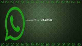 Seminar Topic - WhatsApp
 
