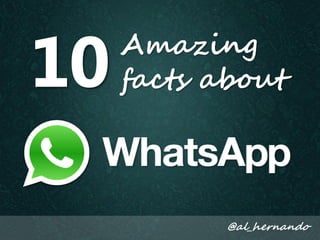 10

Amazing
facts about

@al_hernando

 