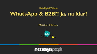 WhatsApp & B2B?! Ja, na klar!
Matthias Mehner
Hallo.Digital Webinar
 