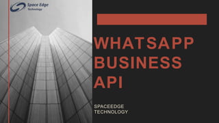 WHATSAPP
BUSINESS
API
SPACEEDGE
TECHNOLOGY
 
