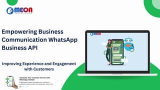 Empowering Business
Communication WhatsApp
Business API
Improving Experience and Engagement
with Customers
 