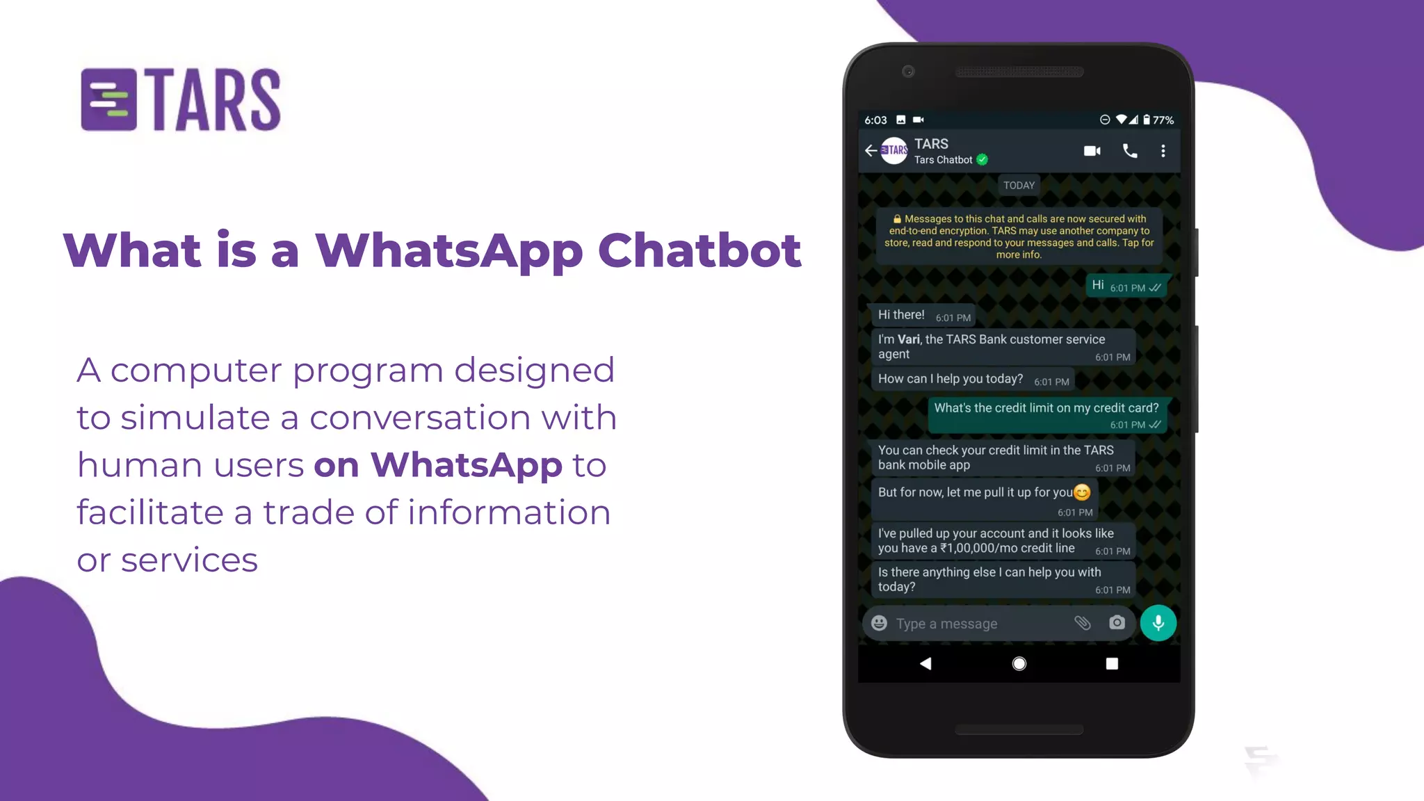 What is a WhatsApp Chatbot
A computer program designed
to simulate a conversation with
human users on WhatsApp to
facilitate a trade of information
or services
 