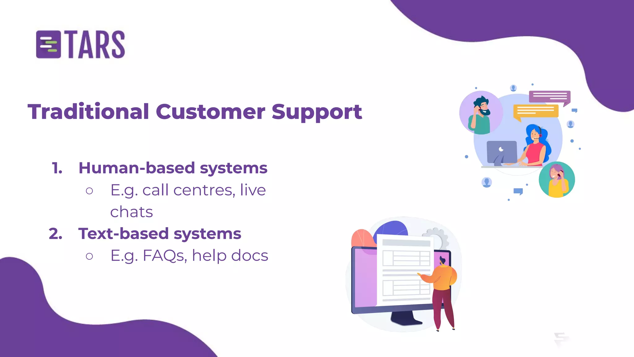 Traditional Customer Support
1. Human-based systems
○ E.g. call centres, live
chats
2. Text-based systems
○ E.g. FAQs, help docs
 