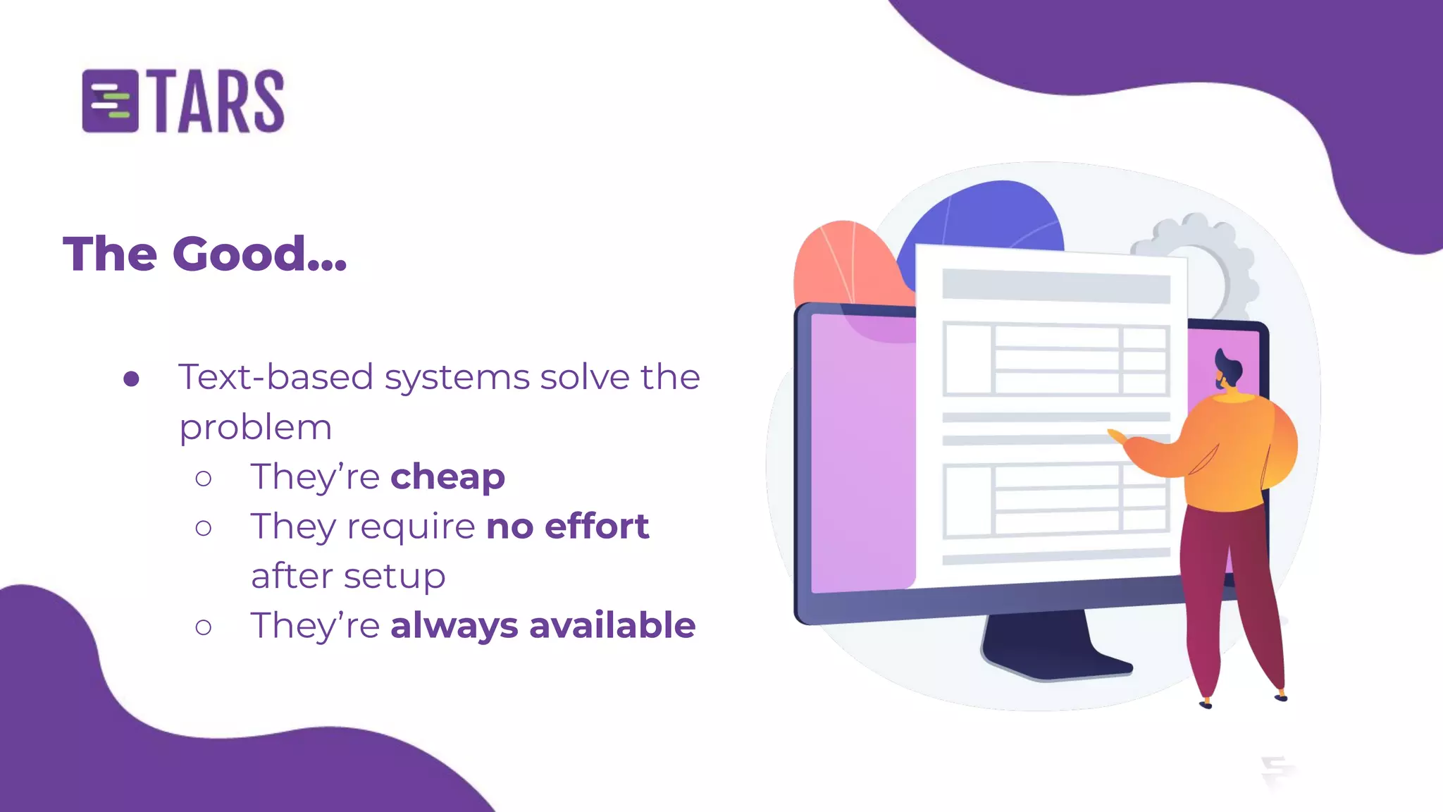 The Good...
● Text-based systems solve the
problem
○ They’re cheap
○ They require no effort
after setup
○ They’re always available
 