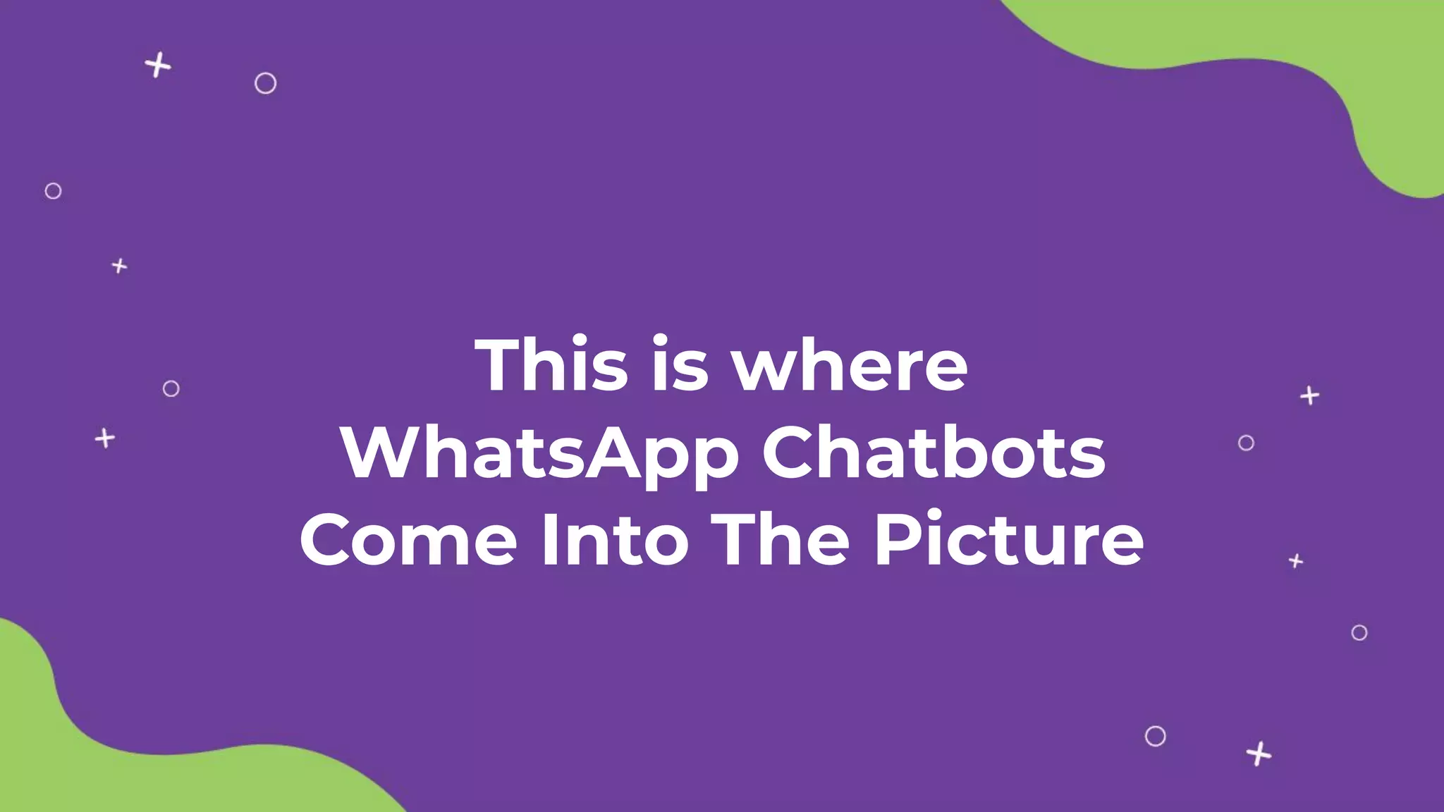 This is where
WhatsApp Chatbots
Come Into The Picture
 