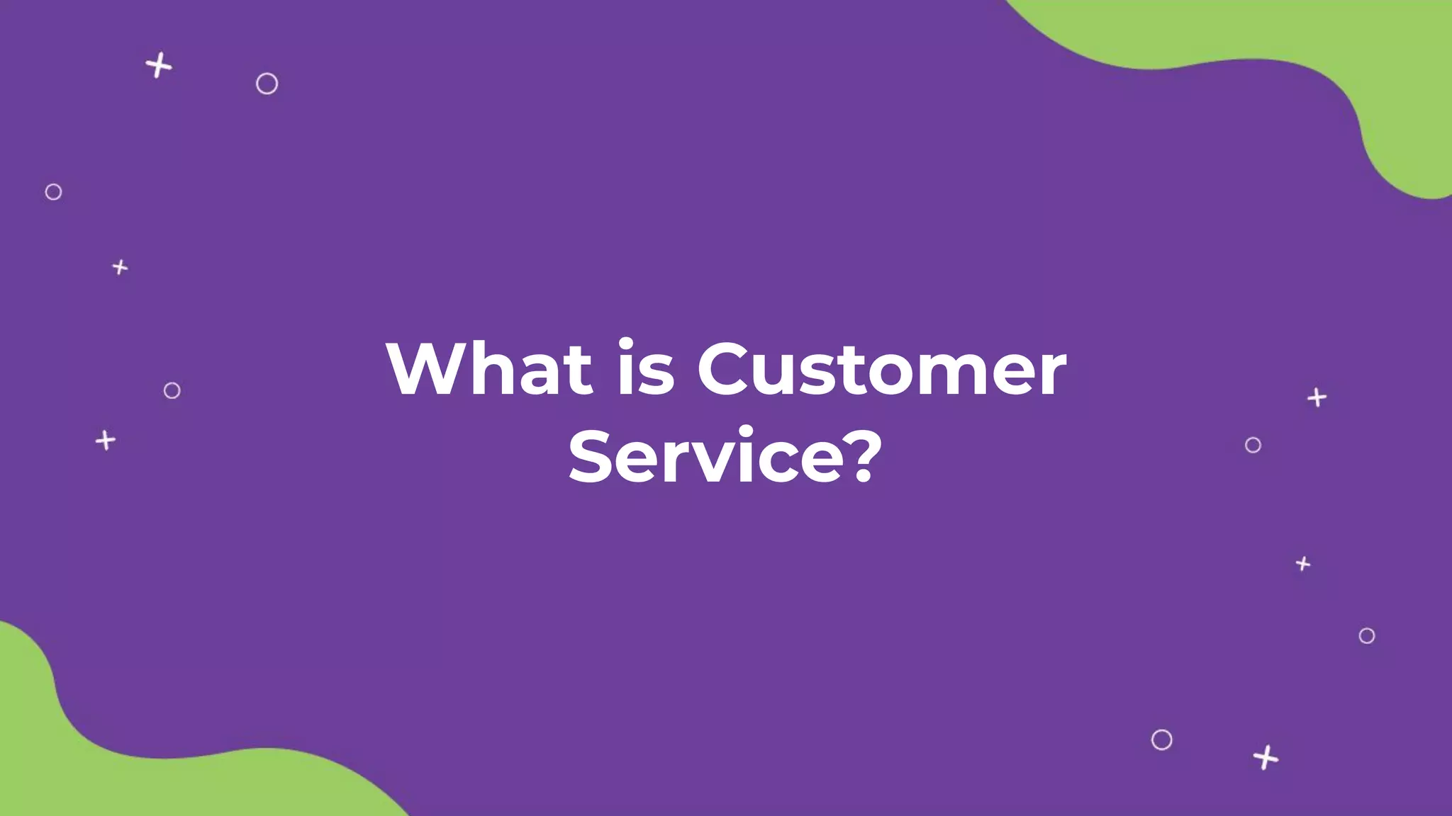 What is Customer
Service?
 