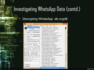 Investigating WhatsApp Data (contd.)
• Decrypting WhatsApp .db.crypt8
 