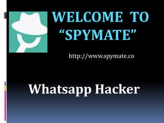 WELCOME TO
“SPYMATE”
http://www.spymate.co
Whatsapp Hacker
 