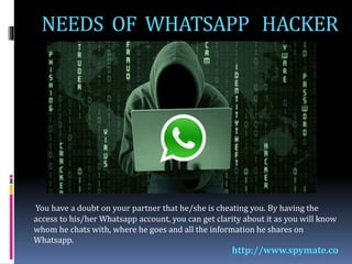 NEEDS OF WHATSAPP HACKER
You have a doubt on your partner that he/she is cheating you. By having the
access to his/her Wha...