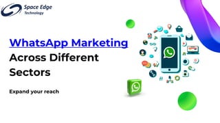WhatsApp Marketing
Across Different
Sectors
Expand your reach
 