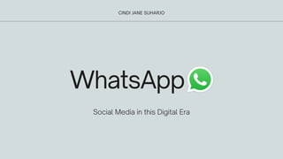 CINDI JANE SUHARJO
WhatsApp
Social Media in this Digital Era
 