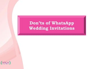 Don’ts of WhatsApp
Wedding Invitations
 
