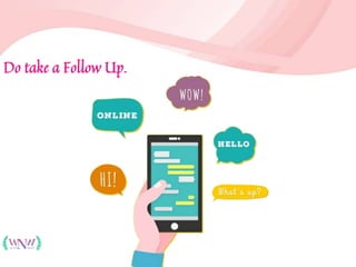 Do take a Follow Up.
 