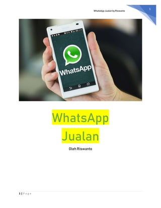 WhatsApp Jualan by Riswanto
1 | P a g e
1
Oleh Riswanto
 