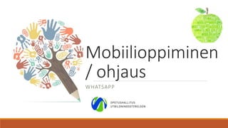 Mobiilioppiminen
/ ohjaus
WHATSAPP
 