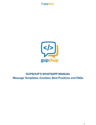 GUPSHUP’S WHATSAPP MANUAL
Message Templates: Creation, Best Practices and FAQs
1
 
