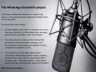 The WhatsApp Storyteller project
A Brazilian collaboration between an advertising
agency, a non-governmental organisation ...