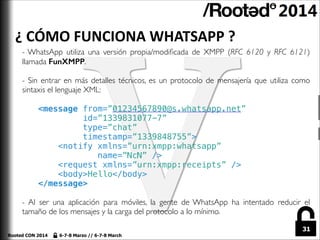 ¿	
  CÓMO	
  FUNCIONA	
  WHATSAPP	
  ?
- WhatsApp utiliza una versión propia/modiﬁcada de XMPP (RFC 6120 y RFC 6121)
llama...