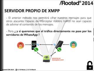 SERVIDOR	
  PROPIO	
  DE	
  XMPP
- El anterior método nos permitirá cifrar nuestros mensajes para que
otros atacantes capa...