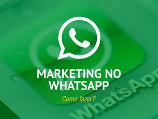 Marketing no WhatsApp - Como fazer