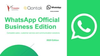 WhatsApp Official
Business Edition
Complete sales, customer service and communication solutions
2020 Edition
 