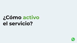 ¿Cómo activo
el servicio?
 