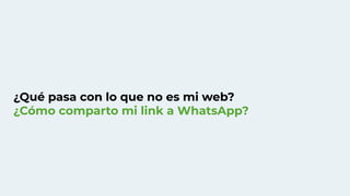 ¿Qué pasa con lo que no es mi web?
¿Cómo comparto mi link a WhatsApp?
 